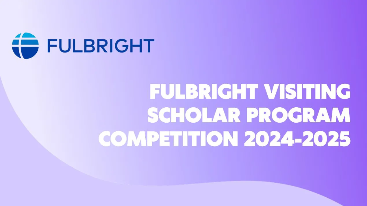 Fulbright Visiting Scholar Program Competition 2024-2025
