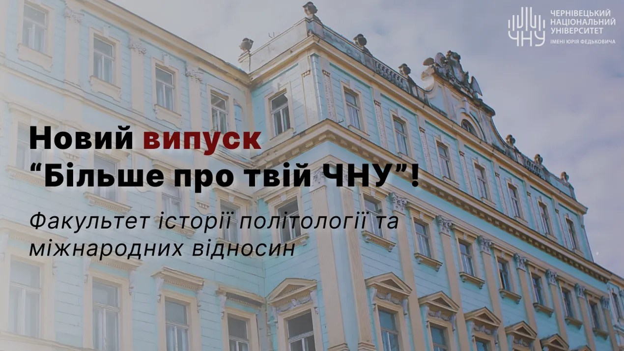 «Більше про твій ЧНУ»: факультет історії, політології та міжнародних відносин