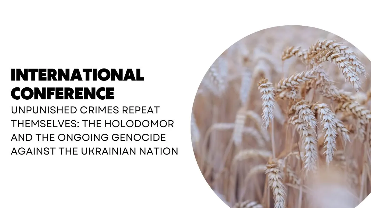 International conference "Unpunished Crimes Repeat Themselves: the Holodomor and the Ongoing Genocide Against the Ukrainian Nation"